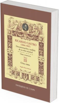 ortada con diseño clásico y ornamental en tonos beige y café. En la parte superior aparece un retrato ovalado de Ricardo Castro rodeado de figuras alegóricas. Al centro se lee el título “Ricardo Castro (1864–1907). Documentación y análisis de su obra musical”, seguido de “Obra completa, Tomo III, Otra obra”. En la parte inferior se muestra el nombre del autor Rogelio Álvarez Meneses y el sello editorial “Universidad de Colima”.