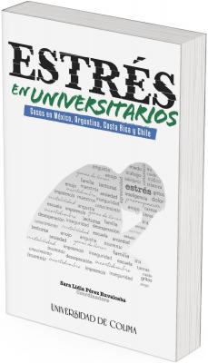 The cover features a white background with the title “Stress in University Students” at the top. The word “Stress” appears in bold black fragmented lettering, while “in university students” is written in green, handwritten-style text. A blue banner below reads “Cases in Mexico, Argentina, Costa Rica, and Chile”.  At the center, a gray silhouette of a seated, hunched figure resting their head on one hand conveys emotional exhaustion. The silhouette is composed of multiple words associated with academic and personal stress, such as anxiety, insomnia, anger, uncertainty, insecurity, exams, assignments, family, irritability, and despair.  At the bottom of the cover, the coordinator’s name, Sara Lidia Pérez Ruvalcaba, is displayed along with the University of Colima imprint. The visual composition emphasizes the psychological and emotional burden experienced by university students.