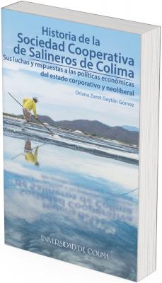 The cover features a color photograph of the salt flats in Colima, Mexico. In the foreground, a salt worker wearing a yellow shirt, boots, and a cap walks across the evaporation ponds while using a long tool to manage the salt water. The surface of the ponds reflects the blue sky and surrounding landscape. In the background, mountains and a clear sky frame the scene, conveying an open and natural environment. At the top of the cover, the title reads “History of the Cooperative Society of Salt Workers of Colima: Their Struggles and Responses to the Economic Policies of the Corporate and Neoliberal State,” followed by the author’s name, Oriana Zaret Gaytán Gómez. The University of Colima imprint appears at the bottom.