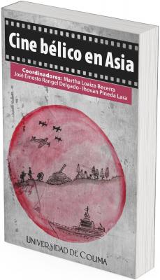 Book cover with a textured gray background. At the top appears the title “War Cinema in Asia” inside a black band designed like a film strip. Below are the names of the coordinators Martha Loaiza Becerra, José Ernesto Rangel Delgado, and Ihovan Pineda Lara. At the center, a large red circle evokes a rising sun, containing silhouette illustrations of war scenes: aircraft in flight, advancing soldiers, a tank, and a warship. At the bottom appears the publisher “University of Colima”.