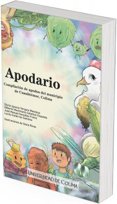 The cover features a colorful, cartoonish illustration with a playful and dynamic style. In the background, the sky has a watercolor effect with pastel shades of blue, pink, and yellow, evoking a sense of joy and nostalgia. The characters and objects illustrated on the cover appear to represent local nicknames transformed into animated figures, which aligns with the book's content. Among the highlighted elements are: anthropomorphized vegetables (lettuce with faces and mustaches), suggesting food-related nicknames; a white bird with an elegant gaze and a gold teardrop-shaped earring, which could represent a nickname linked to birds or wealth; a smiling child and an elderly woman wearing a rebozo, which could symbolize community figures; a yellow container with arms and a smiling face, suggesting a nickname related to everyday products or packaging; and a green insect (resembling a dragonfly) holding a Mexican peso coin, which could allude to a nickname based on money or the insect's appearance. The title "Apodario" is in black serif letters, lending a touch of formality to the playful design. Just below, the subtitle explains that it is a compilation of nicknames from the municipality of Cuauhtémoc, Colima, indicating that the book has a cultural and anthropological focus.