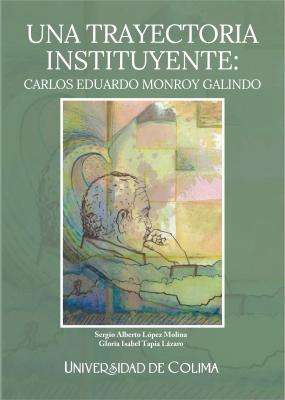 Portada del libro Una trayectoria instituyente: Carlos Eduardo Monroy Galindo